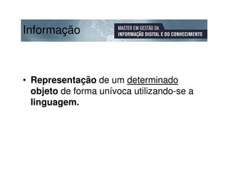 Informação



• Representação de um determinado
  objeto de forma unívoca utilizando-se a
  linguagem.
 