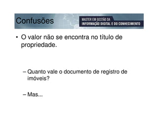Confusões
• O valor não se encontra no título de
  propriedade.



  – Quanto vale o documento de registro de
    imóveis?

  – Mas...
 