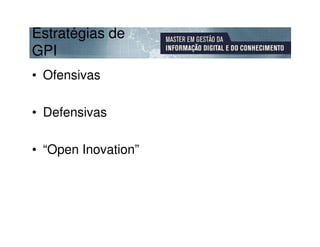 Estratégias de
GPI
• Ofensivas

• Defensivas

• “Open Inovation”
 