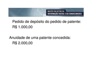Pedido de depósito do pedido de patente:
 R$ 1.000,00

Anuidade de uma patente concedida:
 R$ 2.000,00
 