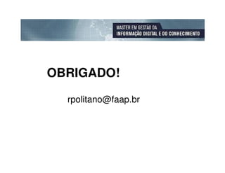 OBRIGADO!

  rpolitano@faap.br
 