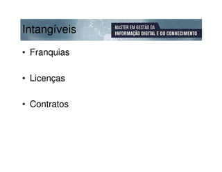 Intangíveis
• Franquias

• Licenças

• Contratos
 