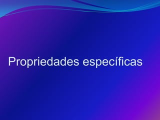 Propriedades específicas
 