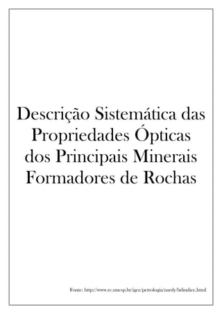 Descrição Sistemática das
Propriedades Ópticas
dos Principais Minerais
Formadores de Rochas
Fonte: http://www.rc.unesp.br/igce/petrologia/nardy/bdindice.html
 