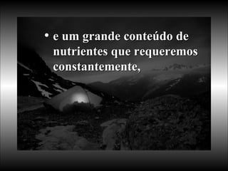 e um grande conteúdo de nutrientes que requeremos constantemente,  