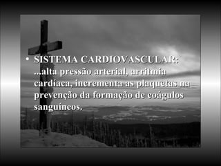 SISTEMA CARDIOVASCULAR: ...alta pressão arterial, arritmia cardíaca, incrementa as plaquetas na prevenção da formação de coágulos sanguíneos.  