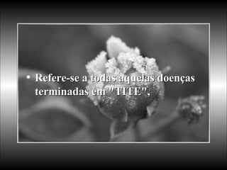 Refere-se a todas aquelas doenças terminadas em "TITE",  