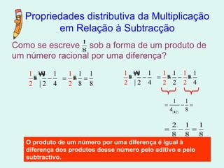 Propriedades distributiva da Multiplicação em Relação à Subtracção Como se escreve  sob a forma de um produto de um número racional por uma diferença?  O produto de um número por uma diferença é igual à diferença dos produtos desse número pelo aditivo e pelo subtractivo. 