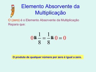 Elemento Absorvente da Multiplicação O (zero)  é o Elemento Absorvente da Multiplicação Repara que: O produto de qualquer número por zero é igual a zero. 