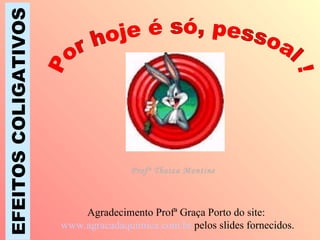 EFEITOS COLIGATIVOS Profª Thaiza Montine Agradecimento Profª Graça Porto do site:  www.agracadaquimica.com.br  pelos slides fornecidos. 