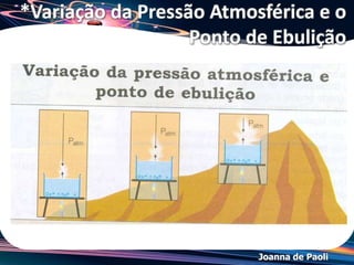 Joanna de Paoli
Pressão de Vapor↑ com T↑
 