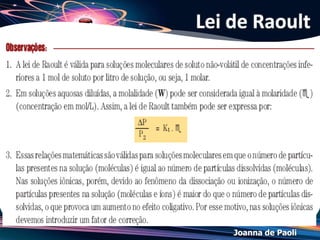 Joanna de Paoli
Calcule a pressão de vapor da água a 90 °C para uma
solução preparada dissolvendo-se 5g de glicose
(C6H1206) em 100g de água. A pressão de vapor da
água pura a 90 °C é 524 Torr.
Exercício 05
 