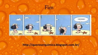 Fim
http://queroserquimica.blogspot.com.br/
 
