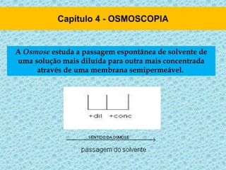 A Osmose estuda a passagem espontânea de solvente de
uma solução mais diluída para outra mais concentrada
através de uma membrana semipermeável.
 