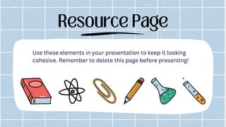 Resource Page
Use these elements in your presentation to keep it looking
cohesive. Remember to delete this page before presenting!
 