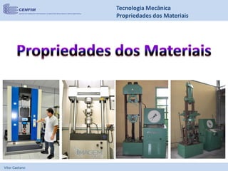 Vítor Caetano
Tecnologia Mecânica
Propriedades dos Materiais
 