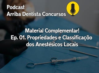 Propriedades e Classificação dos Anestésicos Locais - Arriba Dentista Concursos Podcast Ep 01 - Material complementar.pdf