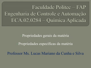 Propriedades gerais da matéria
Propriedades específicas da matéria
Professor Ms. Lucas Mariano da Cunha e Silva
 