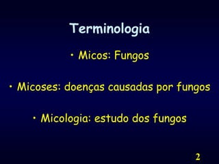 2TerminologiaMicos: Fungos Micoses: doenças causadas por fungosMicologia: estudo dos fungos