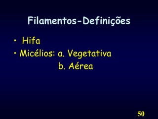 50Filamentos-Definições Hifa Micélios: a. Vegetativa  			     b. Aérea 