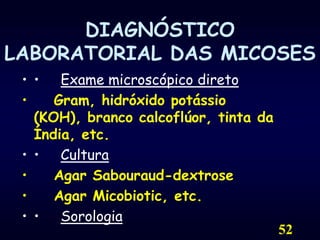 52DIAGNÓSTICO LABORATORIAL DAS MICOSES•    Exame microscópico direto	Gram, hidróxido potássio (KOH), branco calcoflúor, tinta da Índia, etc.•     Cultura 	Agar Sabouraud-dextrose	Agar Micobiotic, etc.•     Sorologia