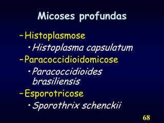 68Micoses profundasHistoplasmoseHistoplasma capsulatumParacoccidioidomicoseParacoccidioides brasiliensisEsporotricoseSporothrix schenckii