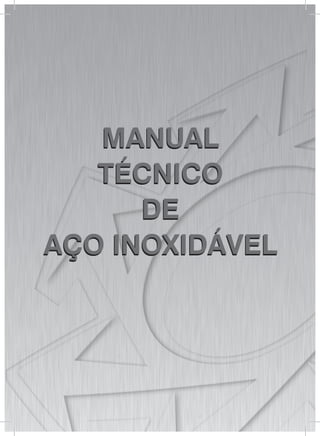 MANUAL
TÉCNICO
DE
AÇO INOXIDÁVEL
MANUAL
TÉCNICO
DE
AÇO INOXIDÁVEL
 