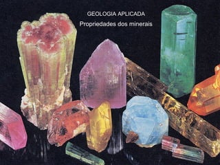 GEOLOGIA APLICADA
Propriedades dos minerais
 