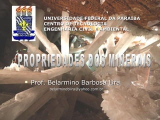 UNIVERSIDADE FEDERAL DA PARAIBA
        CENTRO DE TECNOLOGIA
        ENGENHARIA CIVIL E AMBIENTAL




   Prof. Belarmino Barbosa Lira
         belarminoblira@yahoo.com.br
 