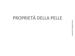 Leonardo © De Agostini Scuola

PROPRIETÀ DELLA PELLE

 