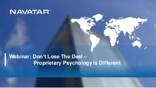 Webinar: Don’t Lose The Deal –
Proprietary Psychology is Different
 