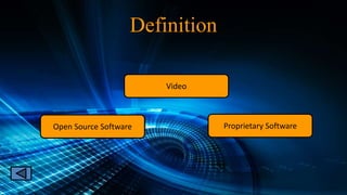 Definition
Video
Proprietary SoftwareOpen Source Software
 