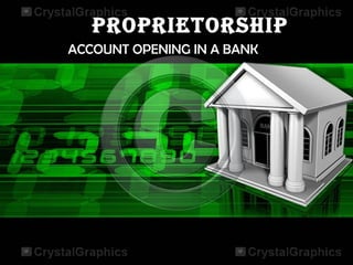 PROPRIETORSHIP
ACCOUNT OPENING IN A BANK

 