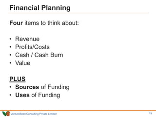 VentureBean Consulting Private Limited
Financial Planning
Four items to think about:
• Revenue
• Profits/Costs
• Cash / Ca...