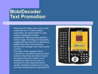 MobiDecoder Text Promotion With almost 50 million active users of the mobile web and 2.3 billion wireless subscribers, the...