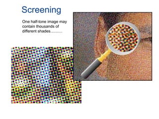 Screening
One half-tone image may
contain thousands of
different shades………
 
