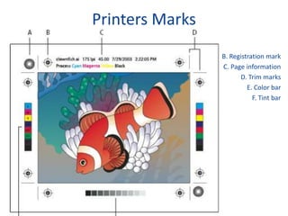 Printers Marks
B. Registration mark
C. Page information
D. Trim marks
E. Color bar
F. Tint bar
 