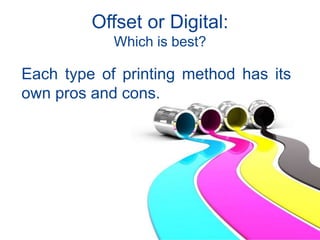 Offset or Digital:
Which is best?
Each type of printing method has its
own pros and cons.
 