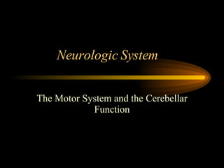Neurologic System  The Motor System and the Cerebellar Function 