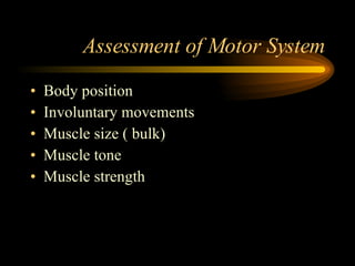 Assessment of Motor System Body position Involuntary movements Muscle size ( bulk) Muscle tone Muscle strength 