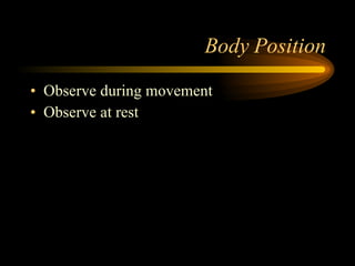 Body Position Observe during movement  Observe at rest 