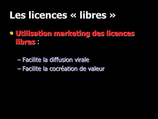 Les licences « libres »
• Utilisation marketing des licences
 libres :

  – Facilite la diffusion virale
  – Facilite la cocréation de valeur
 