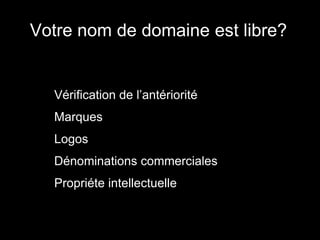 Votre nom de domaine est libre?


 •   Vérification de l’antériorité
 •   Marques
 •   Logos
 •   Dénominations commerciales
 •   Propriéte intellectuelle
 