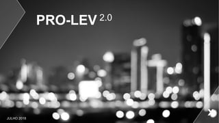 PRO-LEV 2.0
JULHO 2018
 