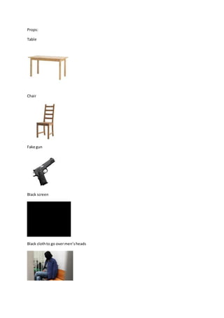 Props:
Table
Chair
Fake gun
Black screen
Black clothto go overmen’sheads
 