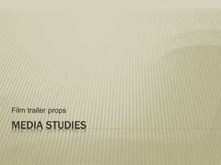 MEDIA STUDIES
Film trailer props
 