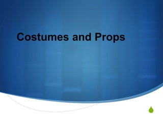 S
Costumes and Props
 