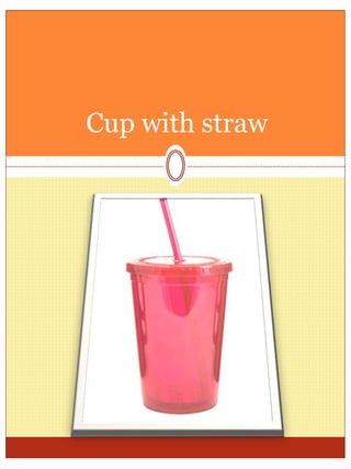 Cup with straw
 