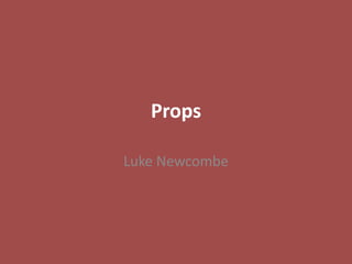 Props
Luke Newcombe
 