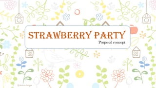 Proposal concept
Strawberry party
 